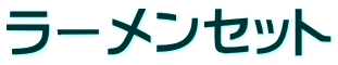 ラーメンセット